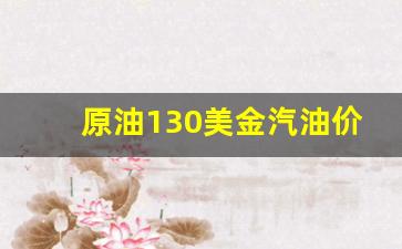 原油130美金汽油价格-原油120美元