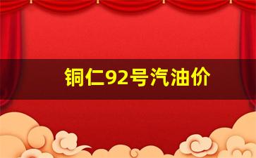 铜仁92号汽油价-铜仁92号汽油价格