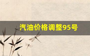 汽油价格95号最新调整时间-汽油价格调整95号